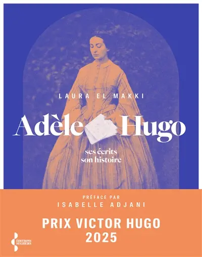Adèle Hugo : ses écrits, son histoire