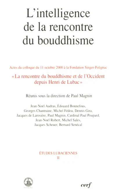 L'intelligence de la rencontre du bouddhisme : actes du colloque à la Fondation Singer-Polignac, 11 octobre 2000 La rencontre du bouddhisme et de l'Occident depuis Henri de Lubac