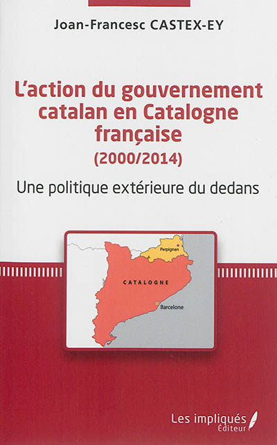 L'action du gouvernement catalan en Catalogne française (2000-2014) : une politique extérieure du dedans : réflexions géopolitiques sur une para-diplomatie de proximité