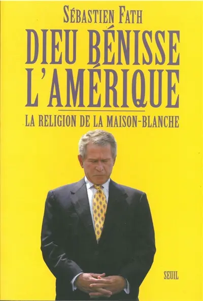 Dieu bénisse l'Amérique ! La religion de la Maison-Blanche