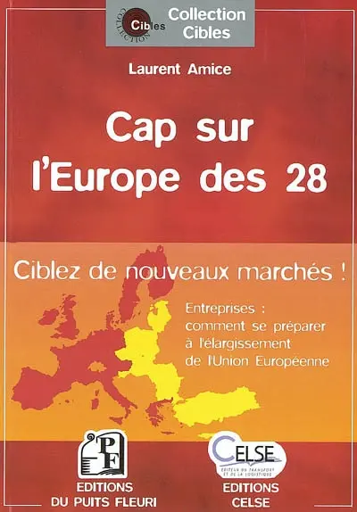 Cap sur l'Europe des 28 : ciblez de nouveaux clients ! : entreprises : comment se préparer à l'élargissement de l'Union Européenne