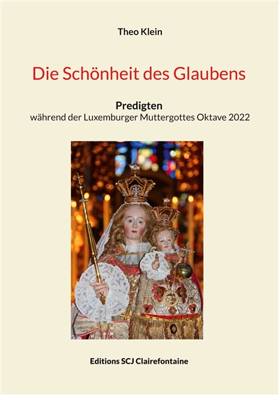 Die Schönheit des Glaubens : Predigten während der Luxemburger Muttergottes Oktave 2022