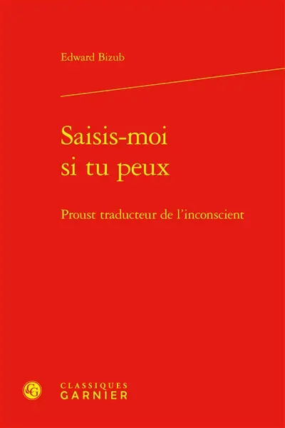 Saisis-moi si tu peux : Proust traducteur de l'inconscient