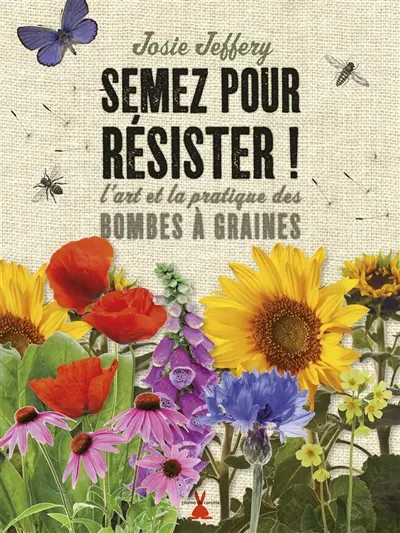 Semez pour résister ! : l'art et la pratique des bombes à graines