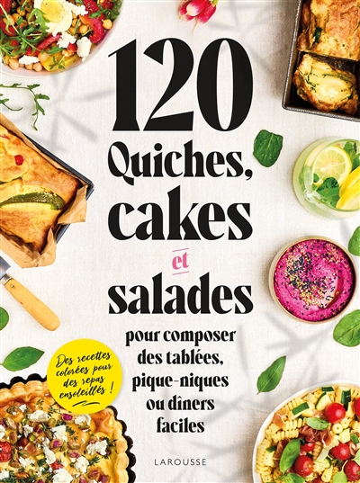 120 quiches, cakes et salades : pour composer des tablées, pique-niques ou dîners faciles