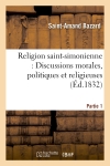 Religion saint-simonienne : Discussions morales, politiques et religieuses, Partie 1 : qui ont amené la séparation qui s'est effectuée, au mois de novembre 1831...