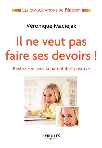 Il ne veut pas faire ses devoirs ! : restez zen avec la parentalité positive