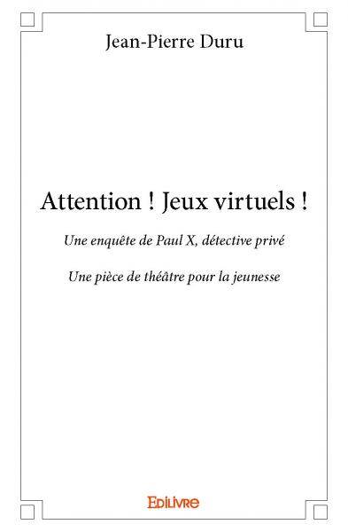 Attention : jeux virtuels ! : Une enquête de Paul X, détective privé - Une pièce de théâtre pour la jeunesse