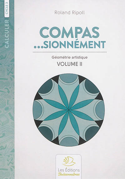 Compas... sionnément, cycle 3 : géométrie artistique. Vol. 2
