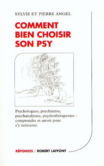 Comment bien choisir son psy : psychologues, psychiatres, psychanalystes, psychothérapeutes : comprendre et savoir pour s'y retrouver