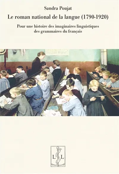 Le roman national de la langue française (1790-1920) : pour une histoire des imaginaires linguistiques des grammaires du français