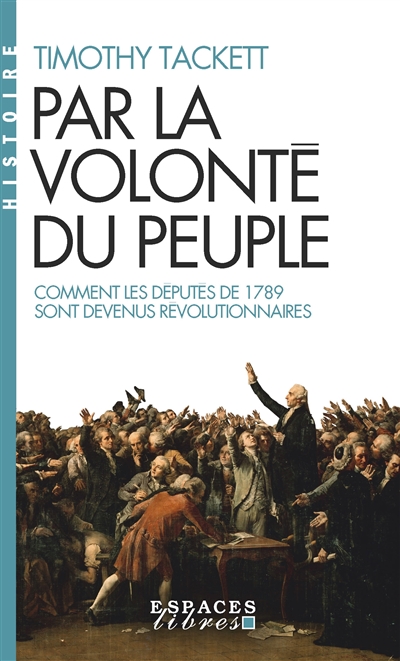 Par la volonté du peuple : comment les députés de 1789 sont devenus révolutionnaires