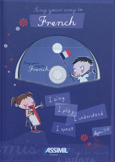 Sing your way to French : I sing, I play, I understand, I speak : ages 3-6