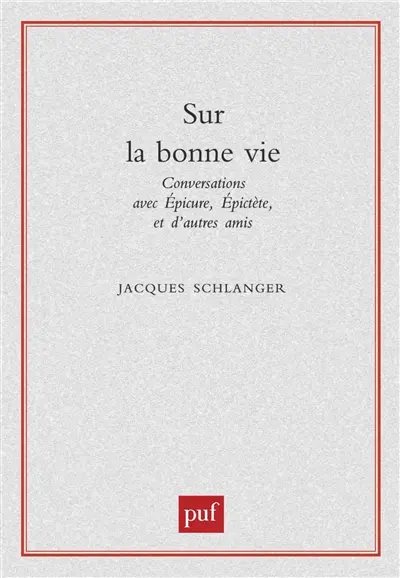 Sur la bonne vie : conversations avec Epicure, Epictète et d'autres amis
