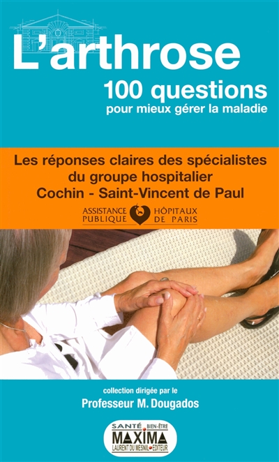 L'arthrose : 100 questions pour mieux gérer la maladie : les réponses claires des spécialistes du groupe hospitalier Cochin-Saint-Vincent de Paul