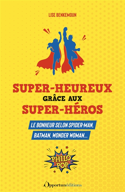 Super-heureux grâce aux super-héros : le bonheur selon Spider-Man, Batman, Wonder Woman...