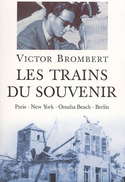 Les trains du souvenir : Paris-New York-Omaha Beach-Berlin