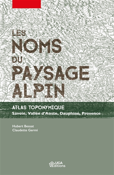 Les noms du paysage alpin : atlas toponymique : Savoie, vallée d'Aoste, Dauphiné, Provence