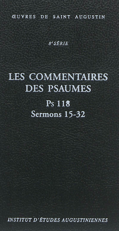 Oeuvres de saint Augustin. Vol. 67B. Les commentaires des Psaumes : Ps 118 : sermons 15-32. Enarrationes in Psalmos : Ps 118 : sermons 15-32