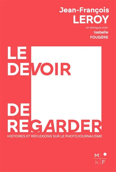 Le devoir de regarder : histoires et réflexions sur le photojournalisme
