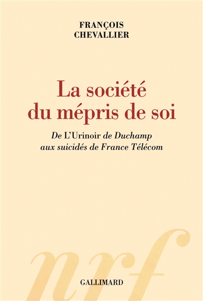 La société du mépris de soi : de l'Urinoir de Duchamp aux suicidés de France Télécom