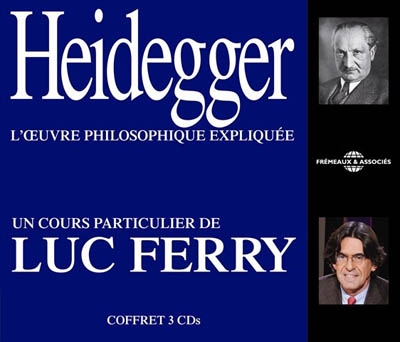 Heidegger, l'oeuvre philosophique expliquée : un cours particulier de Luc Ferry