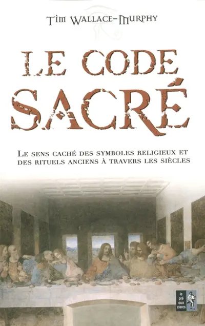 Le code sacré : le sens caché des symboles religieux et des rituels anciens à travers les siècles
