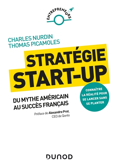 Stratégie start-up : du mythe américain au succès français : connaître la réalité pour se lancer sans se planter