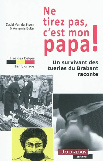 Ne tirez pas, c'est mon papa ! : un survivant des tueries du Brabant raconte