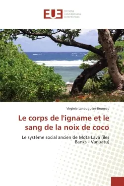 Le corps de l'igname et le sang de la noix de coco : Le systeme social ancien de Mota Lava (îles Banks : Vanuatu)