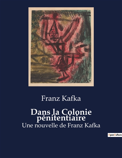 Dans la Colonie pénitentiaire : Une nouvelle de Franz Kafka