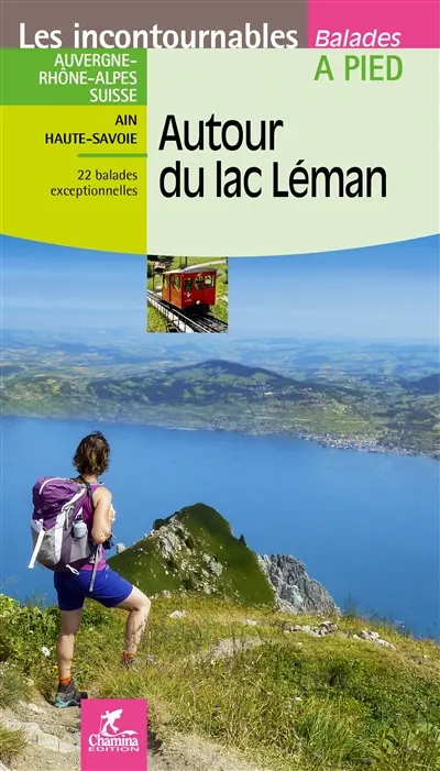Autour du lac Léman : Auvergne-Rhône-Alpes, Suisse : Ain, Haute-Savoie, 22 balades exceptionnelles dont 7 en Suisse, 1 circuit en ville