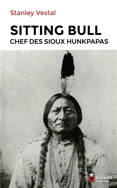 Sitting Bull : chef des Sioux hunkpapas - Stanley C. Vestal