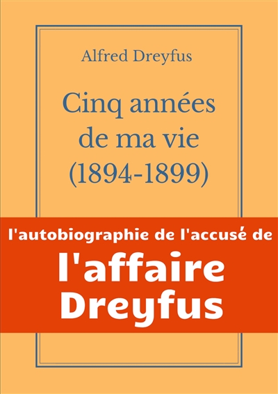 Cinq années de ma vie, 1894-1899 : l'autobiographie de l'accusé de l'Affaire Dreyfus