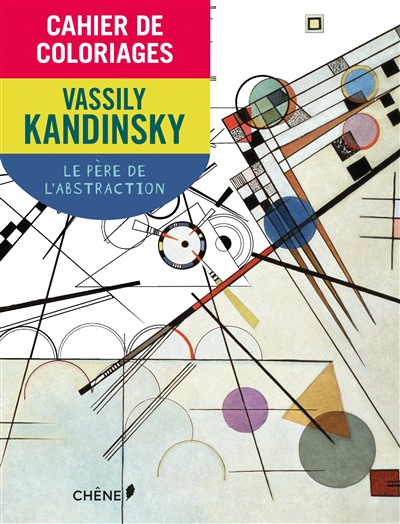 Cahier de coloriages : Vassily Kandinsky : le père de l'abstraction