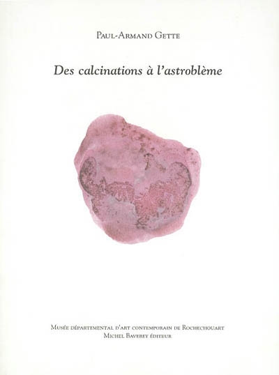 Des calcinations à l'astroblème : exposition, Rochechouart, Musée départemental d'art contemporain, 5 oct-15 déc. 2002