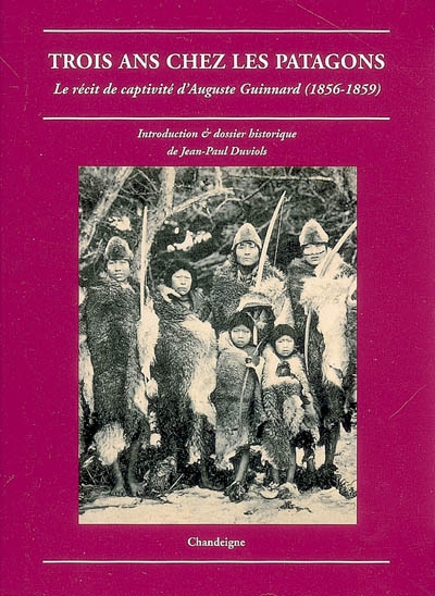 Trois ans chez les Patagons : le récit de captivité d'Auguste Guinnard (1856-1859)
