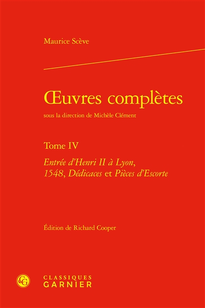 Oeuvres complètes. Vol. 4. Entrée d'Henri II à Lyon, 1548, dédicaces et pièces d'escorte