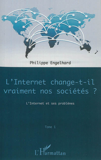 L'Internet change-t-il vraiment nos sociétés ?. Vol. 1. L'Internet et ses problèmes