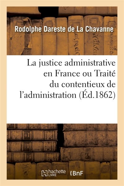 La justice administrative en France ou Traité du contentieux de l'administration