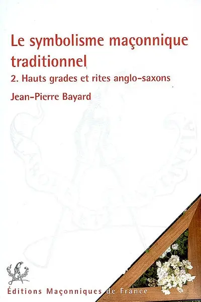 Le symbolisme maçonnique traditionnel. Vol. 2. Hauts grades et rites anglo-saxons