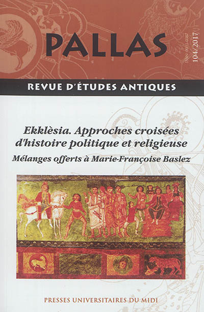 Pallas, n° 104. Ekklèsia, approches croisées d'histoire politique et religieuse : mélanges offerts à Marie-Françoise Baslez