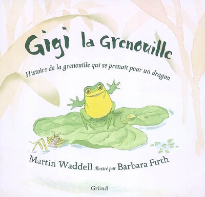 Gigi la grenouille : histoire de la grenouille qui se prenait pour un dragon
