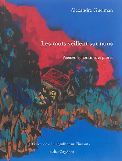 Les mots veillent sur nous : poèmes, proses et aphorismes