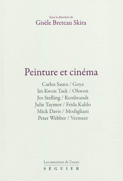 Les entretiens de Zeuxis : peinture et cinéma : Carlos Saura, Im Kwon Taek, Jos Stelling, Julie Taymor, Mick Davis, Peter Webber, Goya, Ohwon, Frida Kahlo, Vermeer, Modigliani, Rembrandt