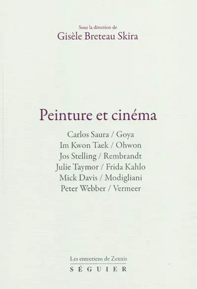 Les entretiens de Zeuxis : peinture et cinéma : Carlos Saura, Im Kwon Taek, Jos Stelling, Julie Taymor, Mick Davis, Peter Webber, Goya, Ohwon, Frida Kahlo, Vermeer, Modigliani, Rembrandt