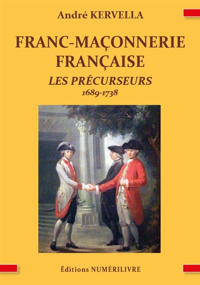 Franc-maçonnerie française. Vol. 1. Les précurseurs : sources (1689-1738)