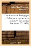La duchesse de Bourgogne et l'alliance savoyarde sous Louis XIV. Les années heureuses et la rupture : de l'alliance