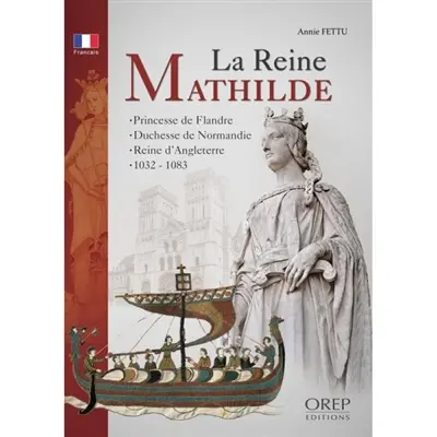 La reine Mathilde : princesse de Flandre, duchesse de Normandie, reine d'Angleterre, 1032-1083