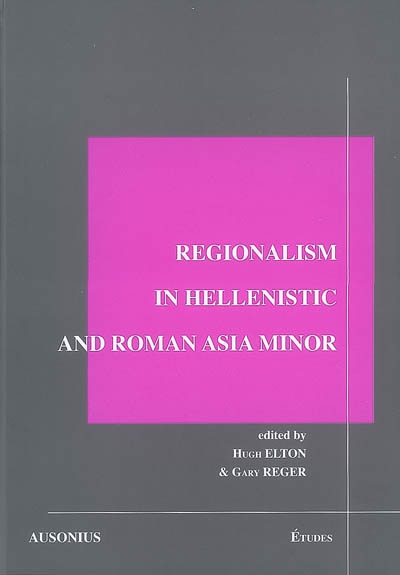 Regionalism in Hellenistic and Roman Asia Minor : acts of the Conference Hartford, Connecticut (USA), August 22-24 1997